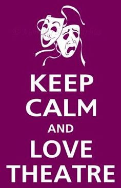 Keep calm and love theatre quote via www.Facebook.com/PurpleIsWho