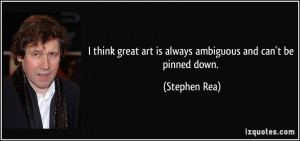 think great art is always ambiguous and can't be pinned down ...