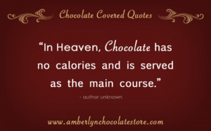 In Heaven, Chocolate has no calories and is served as the main course ...