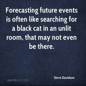 Steve Davidson - Forecasting future events is often like searching for ...