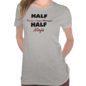 Half Theater Stage Manager Half Ninja Shirts Yupp love!