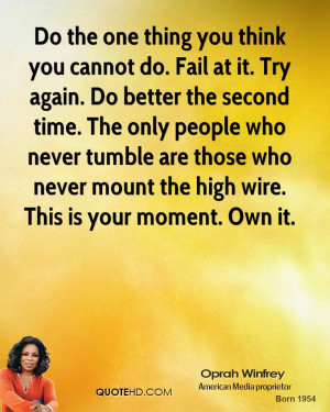 Do the one thing you think you cannot do. Fail at it. Try again. Do ...
