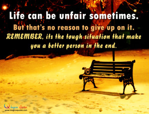 Life can be unfair sometimes.But that's no reason to give up on it ...