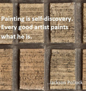 ... self-discovery. Every good artist paints what he is. Jackson Pollock
