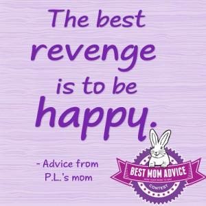 The best revenge is to be happy.