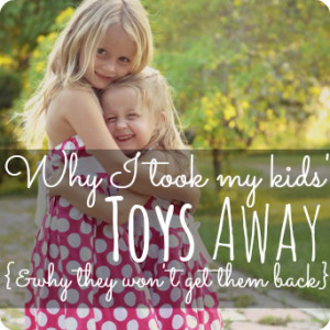 Why-I-took-my-kids-toys-away-why-they-wont-get-them-back-a-MUST-read ...