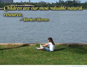 Children are out most valuable natural resource.