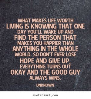 Life quote - What makes life worth living is knowing that one..