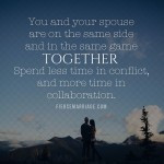 Marriage: Spend less time in conflict and more time in collaboration.