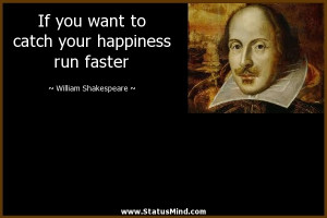 ... happiness run faster - William Shakespeare Quotes - StatusMind.com