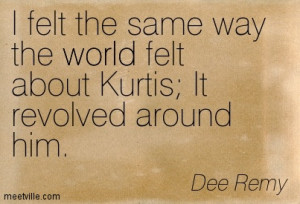 ... Way The World Felt About Kurtis It Revolved Around Him - Ego Quote