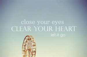 close your eyes, clear your heart, let it go