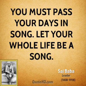 You must pass your days in song. Let your whole life be a song.