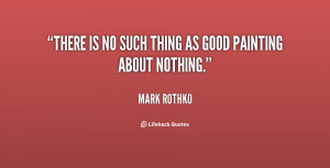 mark rothko quotes there is no such thing as good painting about ...