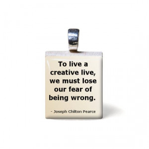 Joseph Chilton Pearce QUOTE: To live a creative life, we must lose our ...