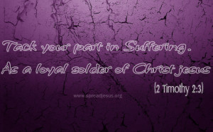 ... part in Suffering. As a loyal solder of Christ jesus (2 TIMOTHY 2:3