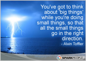 Quote - You've got to think about 'big things' while you're doing ...