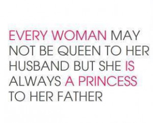 ... be Queen to her husband but she is always a Princess to her father