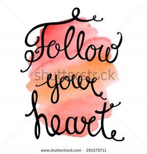 Follow your heart, ink hand lettering.Inspiration hand drawn quote ...