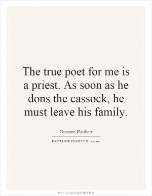 The true poet for me is a priest. As soon as he dons the cassock, he ...