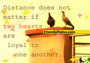 Distance does not matter if two hearts are loyal to one another.