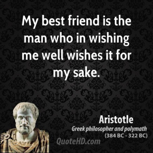 My best friend is the man who in wishing me well wishes it for my sake ...