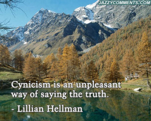 Cynicism Is An Unpleasant Way Of Saying The Truth