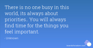 one busy in this world, its always about priorities.. You will always ...