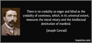 There is no credulity so eager and blind as the credulity of covetness ...