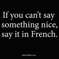 If you can't say something nice, say it in French.