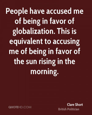 People have accused me of being in favor of globalization. This is ...