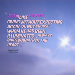 Quotes Picture: love is like sunshine : giving without expecting again ...