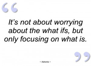 it’s not about worrying about the what ifs