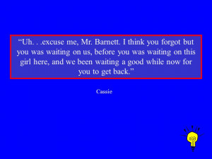 Uh...excuse me, Mr. Barnett. I think you forgot but you was waiting on ...