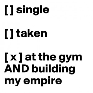 single[ ] taken[ x ] at the gym AND building my empire