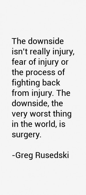 The downside isn't really injury, fear of injury or the process of ...