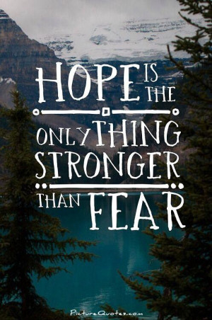 Hope is the only thing stronger than fear. Picture Quote #1