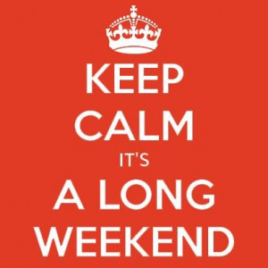 Keep Calm its a long weekend