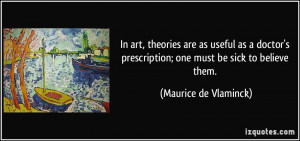 In art, theories are as useful as a doctor's prescription; one must be ...