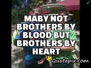 Maby not brothers by blood but brothers by heart
