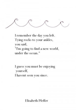 remember the day you left. Tying rocks to your ankles, you said ...