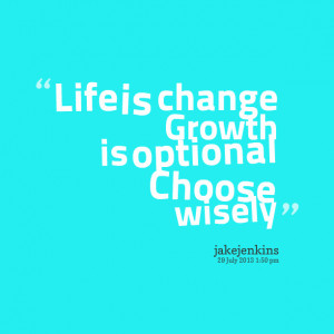 Quotes Picture: life is change growth is optional choose wisely
