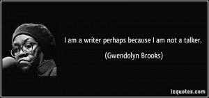quote-i-am-a-writer-perhaps-because-i-am-not-a-talker-gwendolyn-brooks ...