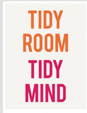 Tidy room Tidy mind ...LOL. good intentions; not quite there yet.