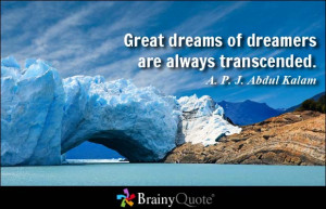 Great dreams of great dreamers are always transcended.