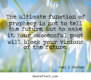 Joel A Barker Quotes - The ultimate function of prophecy is not to ...