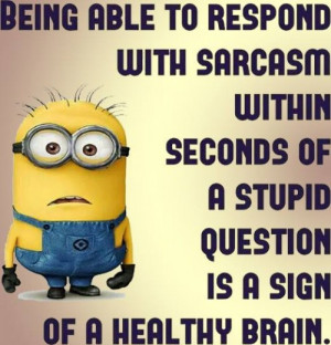 Being able to respond with sarcasm..