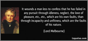 It wounds a man less to confess that he has failed in any pursuit ...
