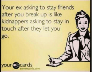 ... after you break up is like a kidnapper asking to stay in touch after