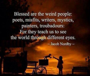 Blessed, we artist and weirdos are